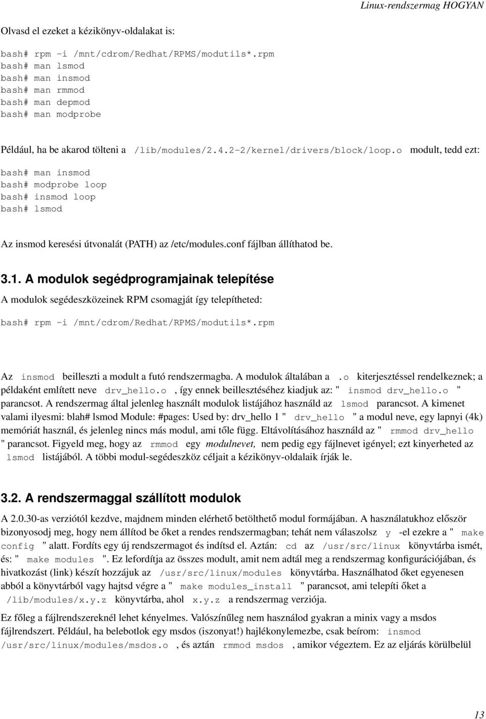 o modult, tedd ezt: bash# man insmod bash# modprobe loop bash# insmod loop bash# lsmod Az insmod keresési útvonalát (PATH) az /etc/modules.conf fájlban állíthatod be. 3.1.