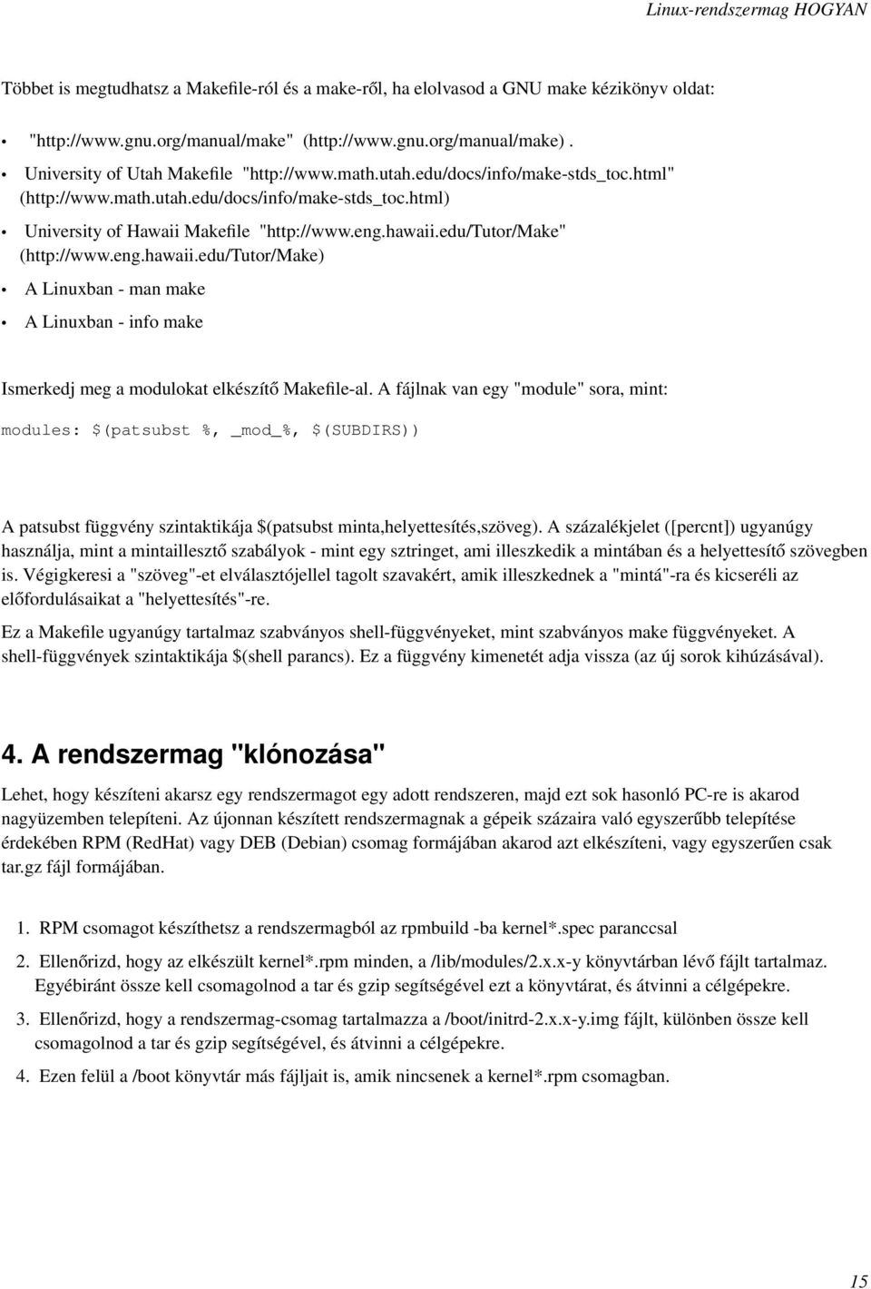 edu/tutor/make" (http://www.eng.hawaii.edu/tutor/make) A Linuxban - man make A Linuxban - info make Ismerkedj meg a modulokat elkészítő Makefile-al.