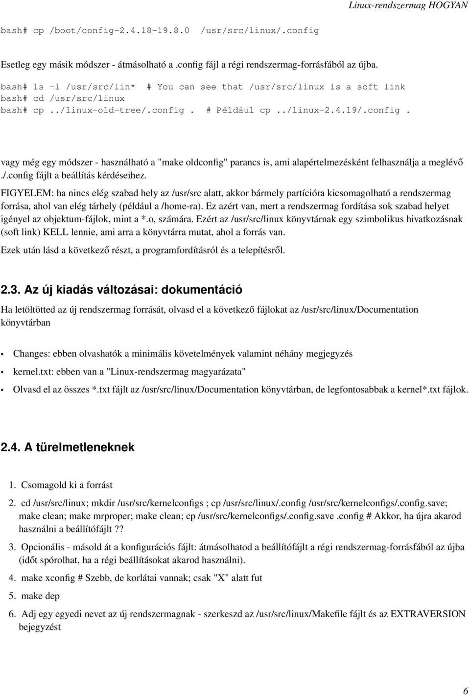 # Például cp../linux-2.4.19/.config. vagy még egy módszer - használható a "make oldconfig" parancs is, ami alapértelmezésként felhasználja a meglévő./.config fájlt a beállítás kérdéseihez.