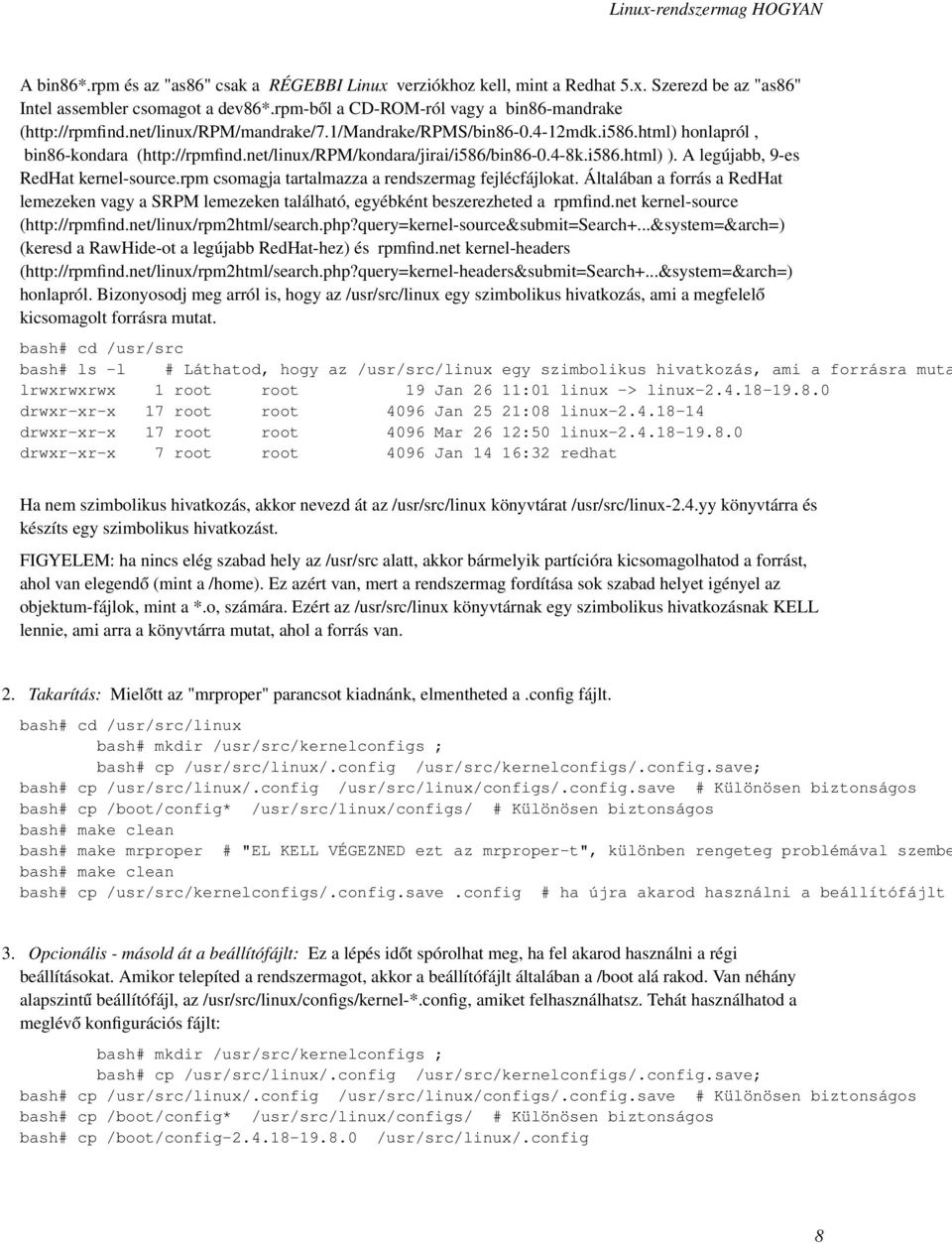 A legújabb, 9-es RedHat kernel-source.rpm csomagja tartalmazza a rendszermag fejlécfájlokat. Általában a forrás a RedHat lemezeken vagy a SRPM lemezeken található, egyébként beszerezheted a rpmfind.