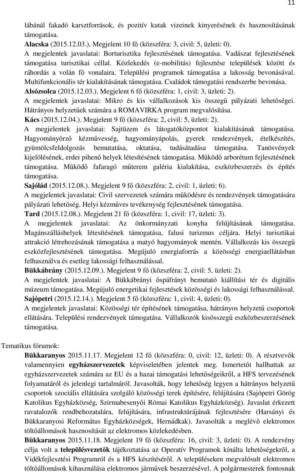 Közlekedés (e-mobilitás) fejlesztése települések között és ráhordás a volán fı vonalaira. Települési programok támogatása a lakosság bevonásával. Multifunkcionális tér kialakításának támogatása.