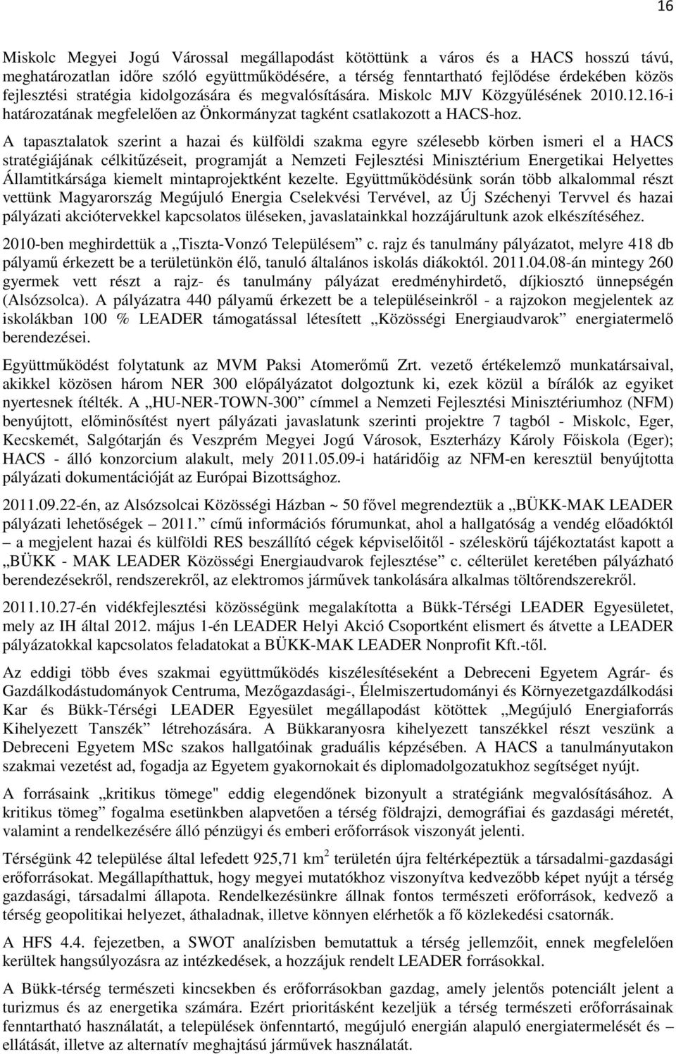 A tapasztalatok szerint a hazai és külföldi szakma egyre szélesebb körben ismeri el a HACS stratégiájának célkitőzéseit, programját a Nemzeti Fejlesztési Minisztérium Energetikai Helyettes