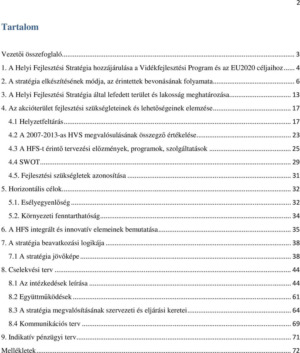 Az akcióterület fejlesztési szükségleteinek és lehetıségeinek elemzése... 17 4.1 Helyzetfeltárás... 17 4.2 A 2007-2013-as HVS megvalósulásának összegzı értékelése... 23 4.