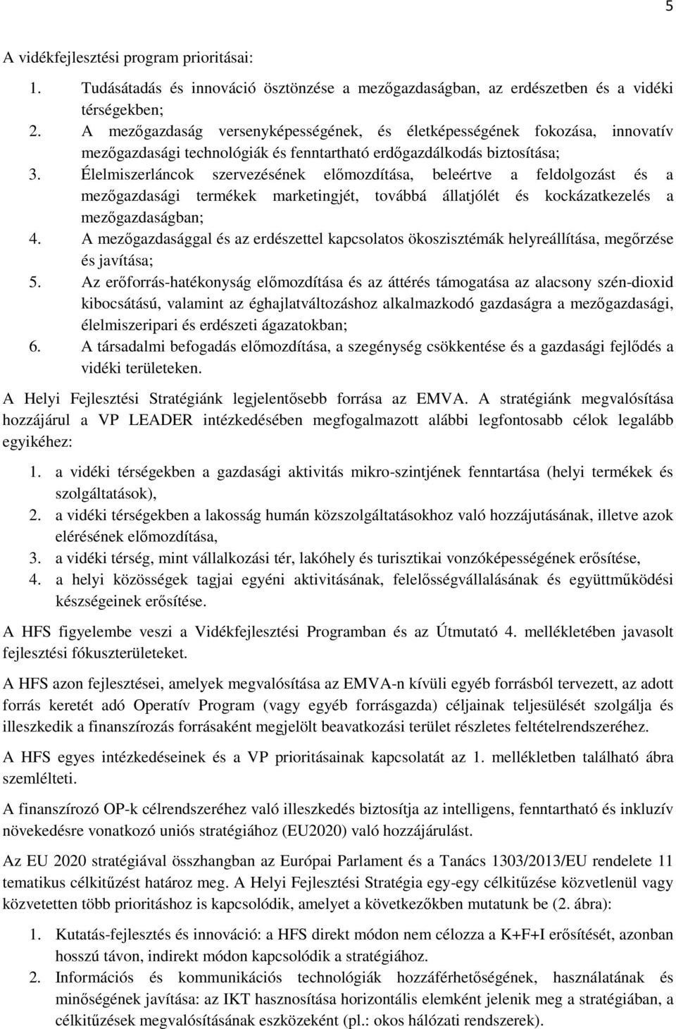 Élelmiszerláncok szervezésének elımozdítása, beleértve a feldolgozást és a mezıgazdasági termékek marketingjét, továbbá állatjólét és kockázatkezelés a mezıgazdaságban; 4.