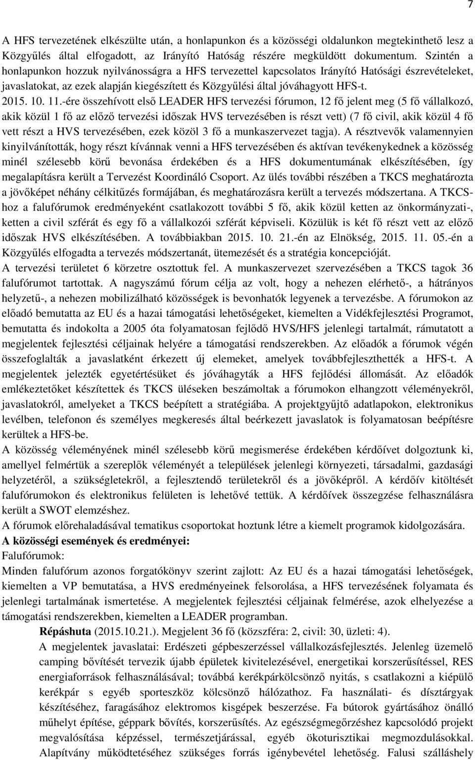 11.-ére összehívott elsı LEADER HFS tervezési fórumon, 12 fı jelent meg (5 fı vállalkozó, akik közül 1 fı az elızı tervezési idıszak HVS tervezésében is részt vett) (7 fı civil, akik közül 4 fı vett