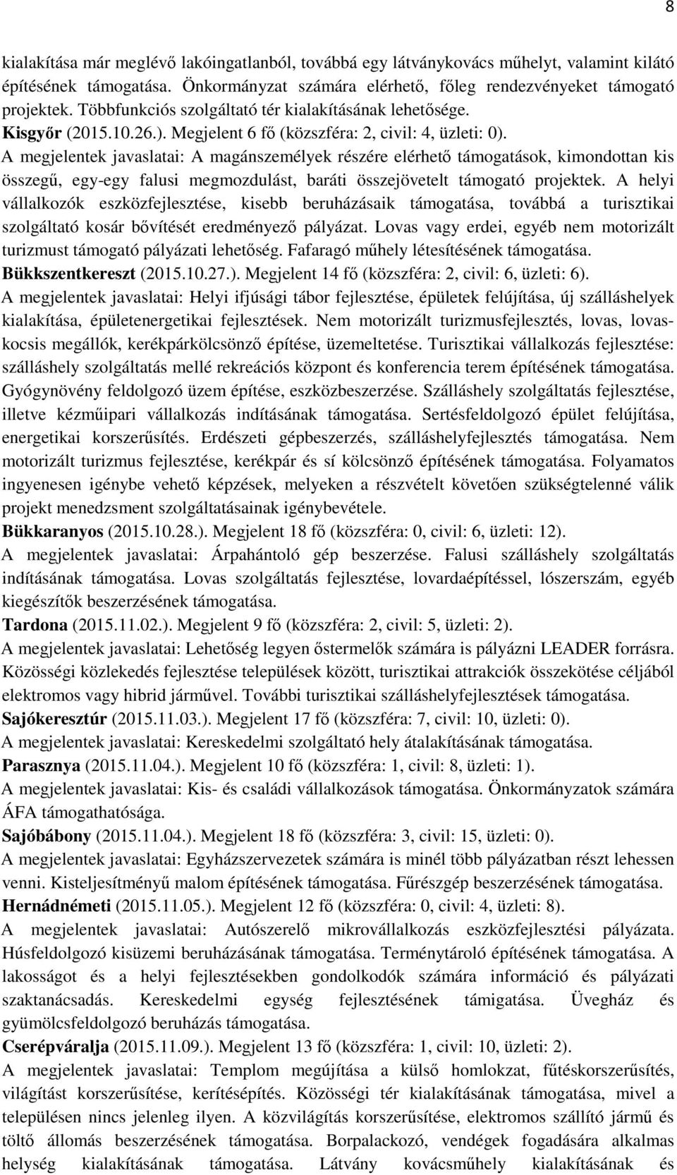 A megjelentek javaslatai: A magánszemélyek részére elérhetı támogatások, kimondottan kis összegő, egy-egy falusi megmozdulást, baráti összejövetelt támogató projektek.