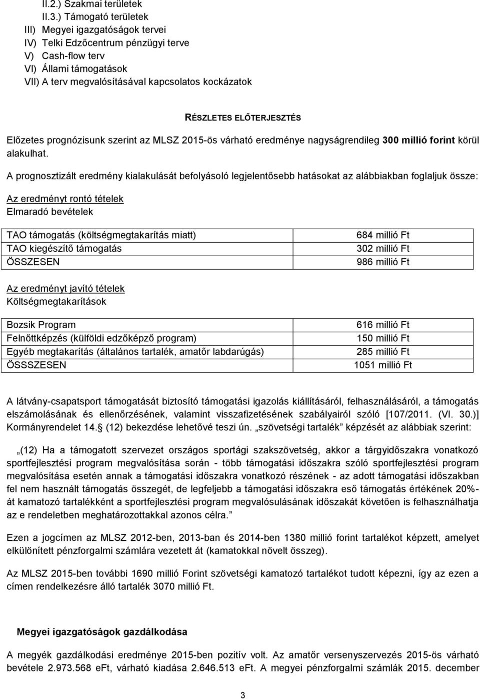 ELŐTERJESZTÉS Előzetes prognózisunk szerint az MLSZ 2015-ös várható eredménye nagyságrendileg 300 millió forint körül alakulhat.