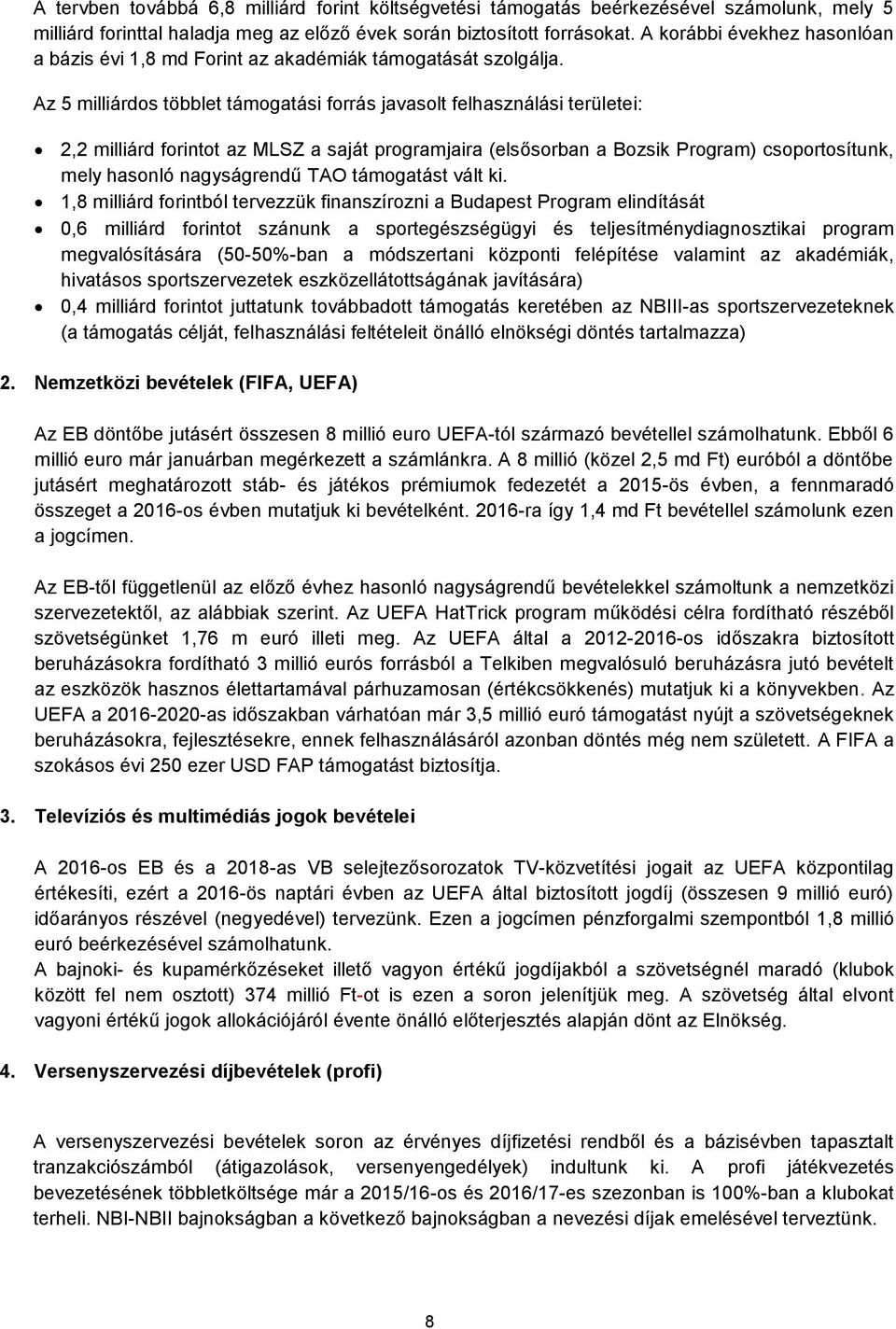 Az 5 milliárdos többlet támogatási forrás javasolt felhasználási területei: 2,2 milliárd forintot az MLSZ a saját programjaira (elsősorban a Bozsik Program) csoportosítunk, mely hasonló nagyságrendű