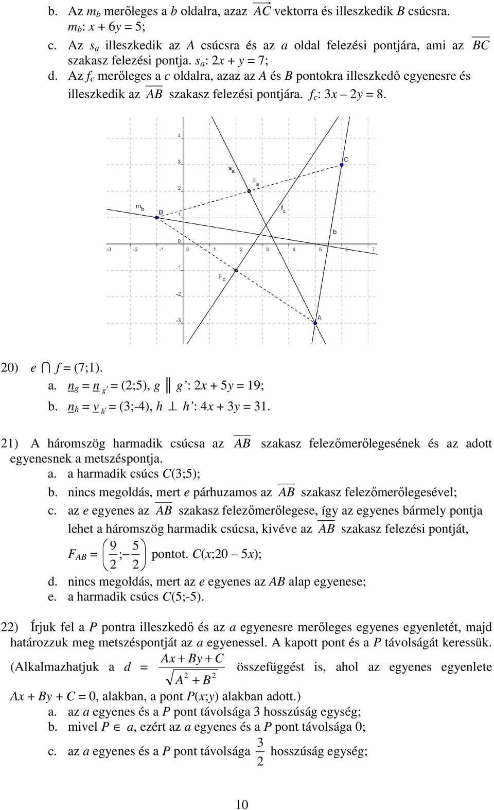 n h = v h = (;-4), h h : 4x + y = 1. 21) A háromszög harmadik csúcsa az AB szakasz felezőmerőlegesének és az adott egyenesnek a metszéspontja. a. a harmadik csúcs C(;5); b.