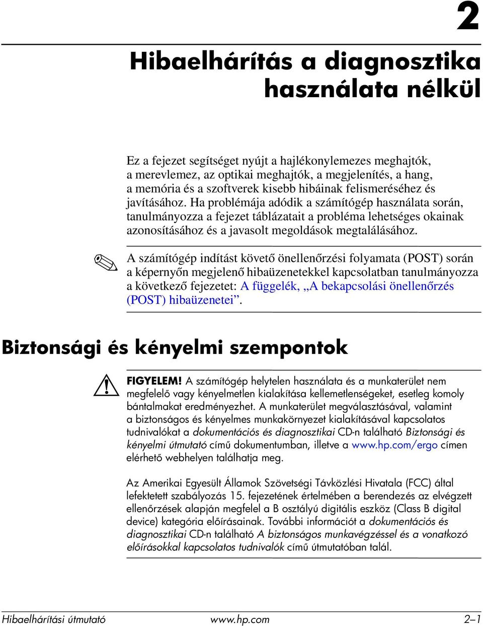 Ha problémája adódik a számítógép használata során, tanulmányozza a fejezet táblázatait a probléma lehetséges okainak azonosításához és a javasolt megoldások megtalálásához.