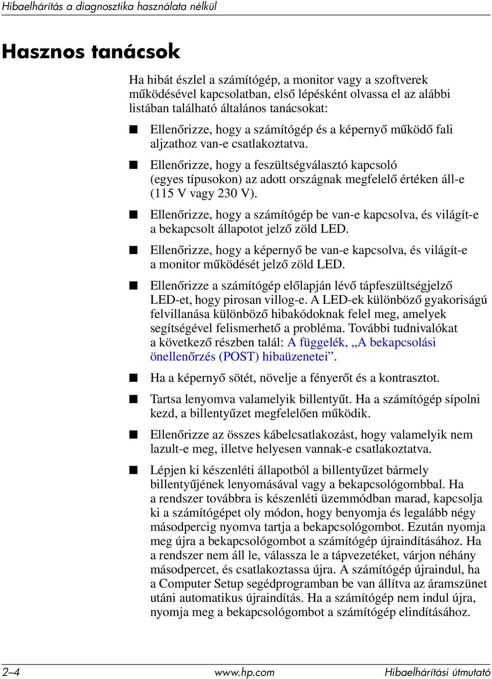 Ellenőrizze, hogy a számítógép be van-e kapcsolva, és világít-e a bekapcsolt állapotot jelző zöld LED. Ellenőrizze, hogy a képernyő be van-e kapcsolva, és világít-e a monitor működését jelző zöld LED.