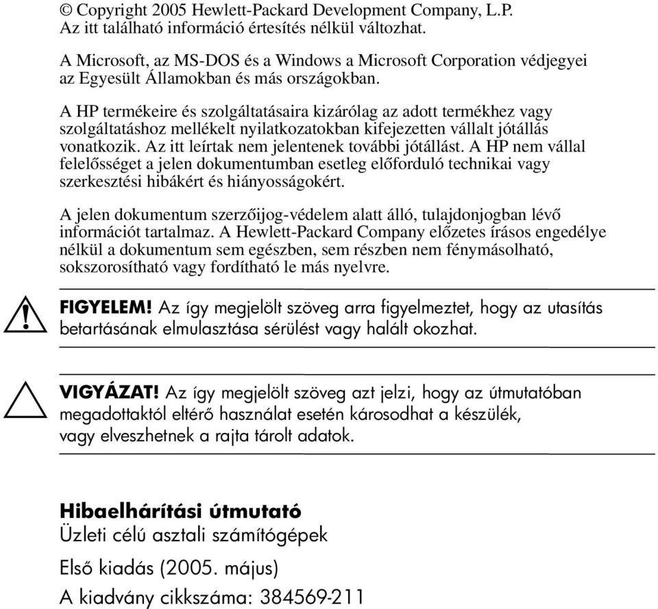 A HP termékeire és szolgáltatásaira kizárólag az adott termékhez vagy szolgáltatáshoz mellékelt nyilatkozatokban kifejezetten vállalt jótállás vonatkozik.