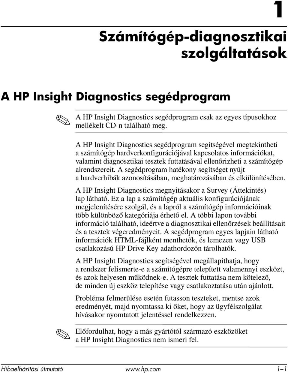 számítógép alrendszereit. A segédprogram hatékony segítséget nyújt a hardverhibák azonosításában, meghatározásában és elkülönítésében.