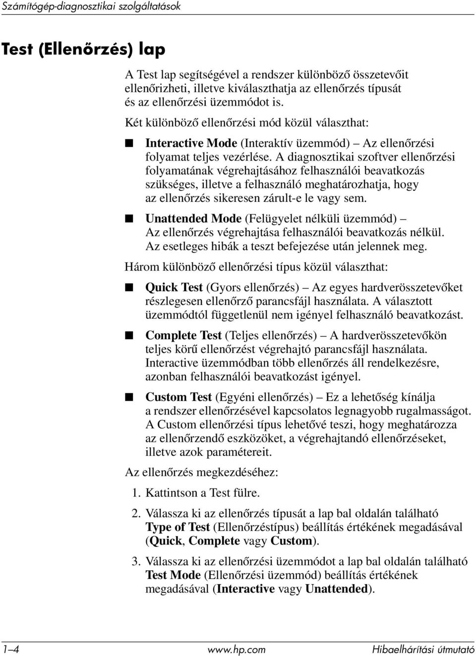 A diagnosztikai szoftver ellenőrzési folyamatának végrehajtásához felhasználói beavatkozás szükséges, illetve a felhasználó meghatározhatja, hogy az ellenőrzés sikeresen zárult-e le vagy sem.