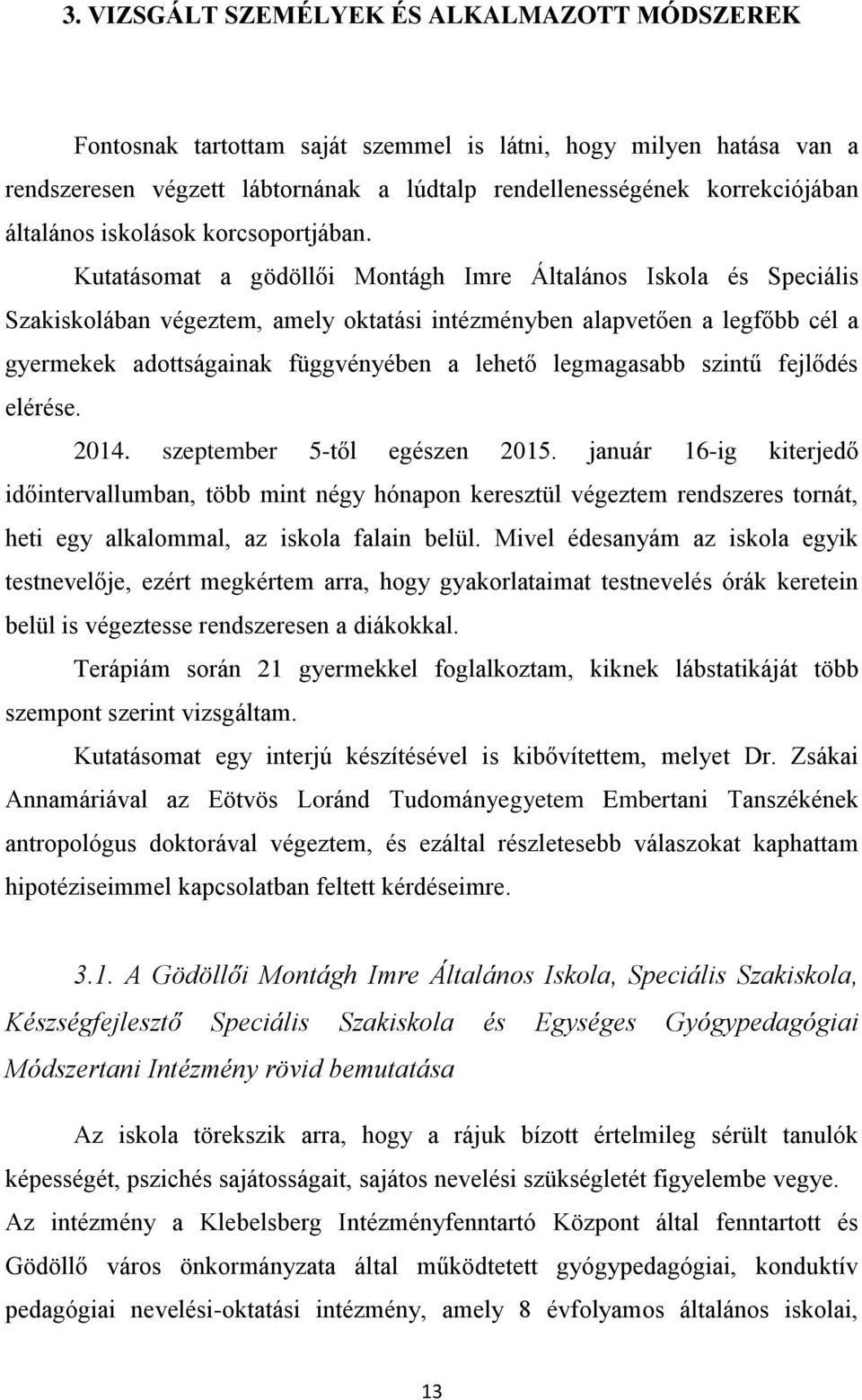 Kutatásomat a gödöllői Montágh Imre Általános Iskola és Speciális Szakiskolában végeztem, amely oktatási intézményben alapvetően a legfőbb cél a gyermekek adottságainak függvényében a lehető