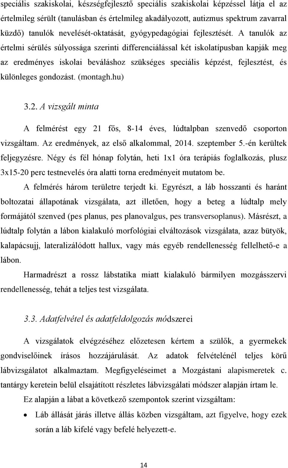 A tanulók az értelmi sérülés súlyossága szerinti differenciálással két iskolatípusban kapják meg az eredményes iskolai beváláshoz szükséges speciális képzést, fejlesztést, és különleges gondozást.