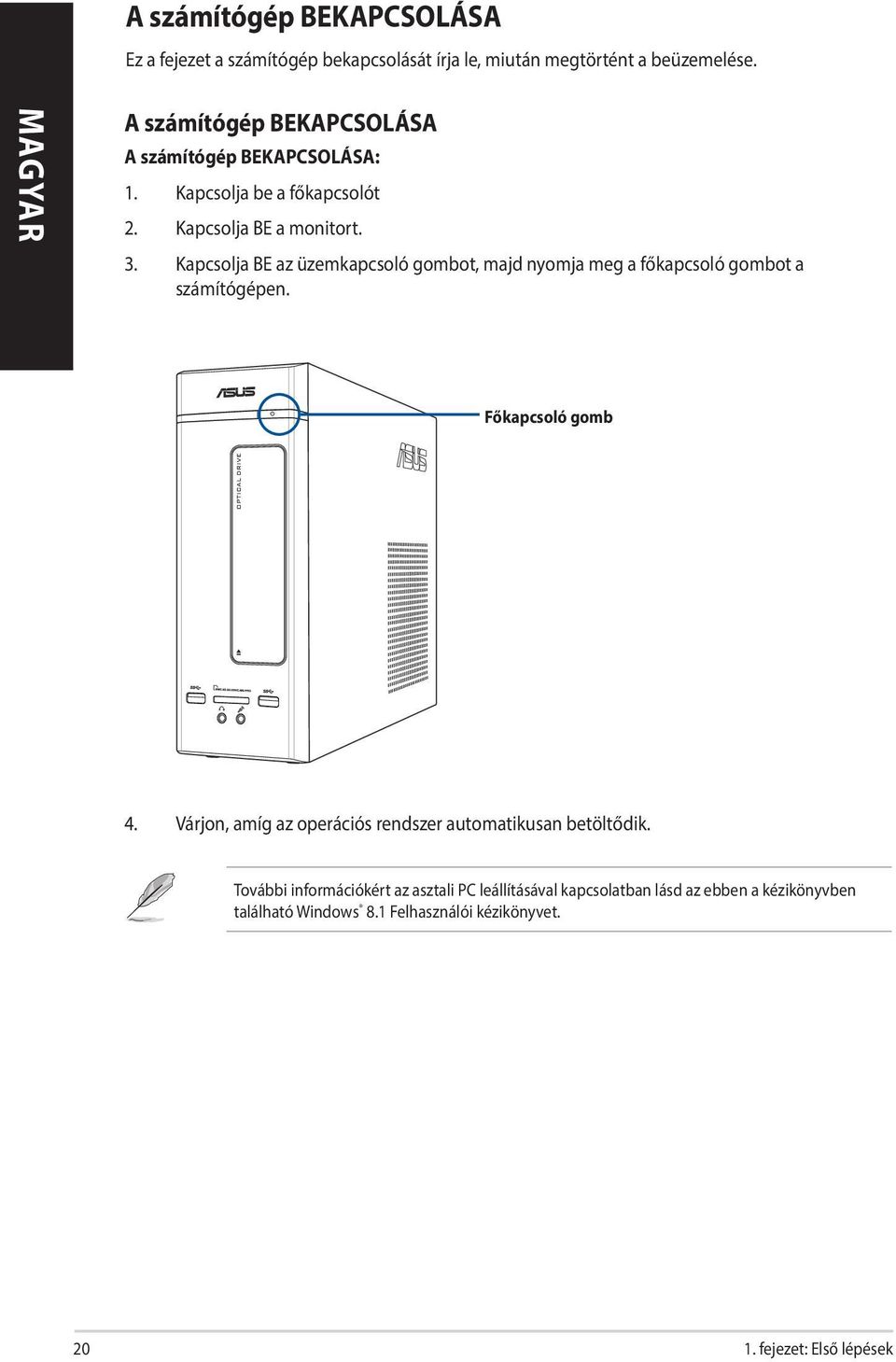 Kapcsolja BE az üzemkapcsoló gombot, majd nyomja meg a főkapcsoló gombot a számítógépen. Főkapcsoló gomb 4.