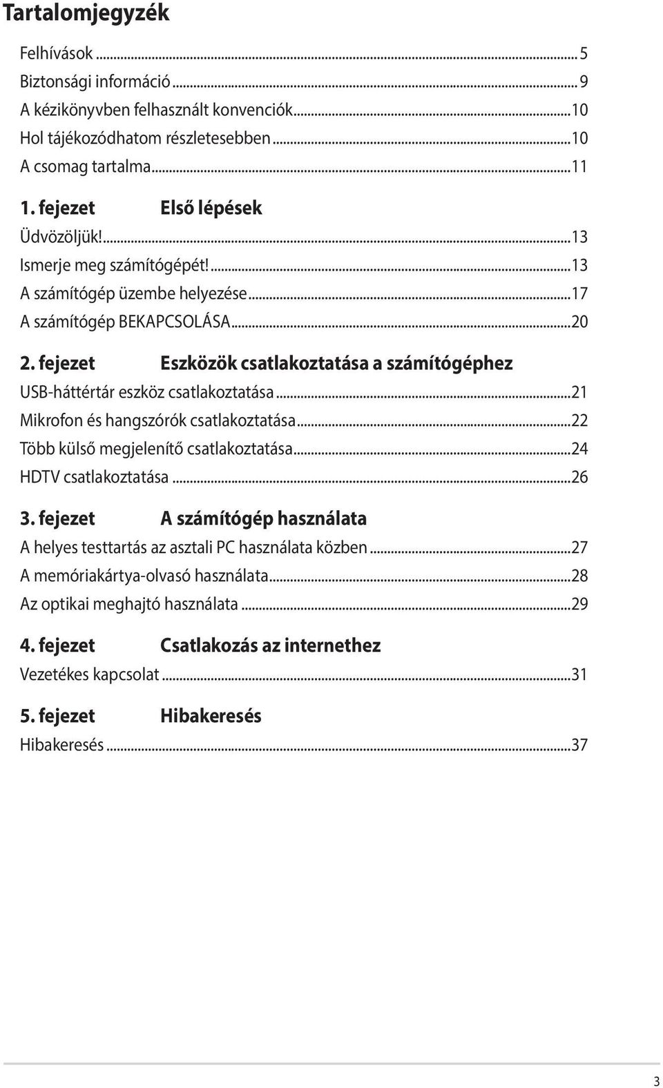 fejezet Eszközök csatlakoztatása a számítógéphez USB-háttértár eszköz csatlakoztatása...21 Mikrofon és hangszórók csatlakoztatása...22 Több külső megjelenítő csatlakoztatása.