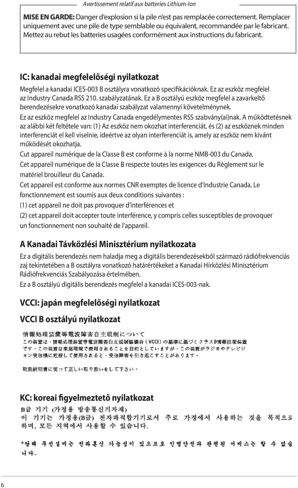 IC: kanadai megfelelőségi nyilatkozat Megfelel a kanadai ICES-003 B osztályra vonatkozó specifikációknak. Ez az eszköz megfelel az Industry Canada RSS 210. szabályzatának.