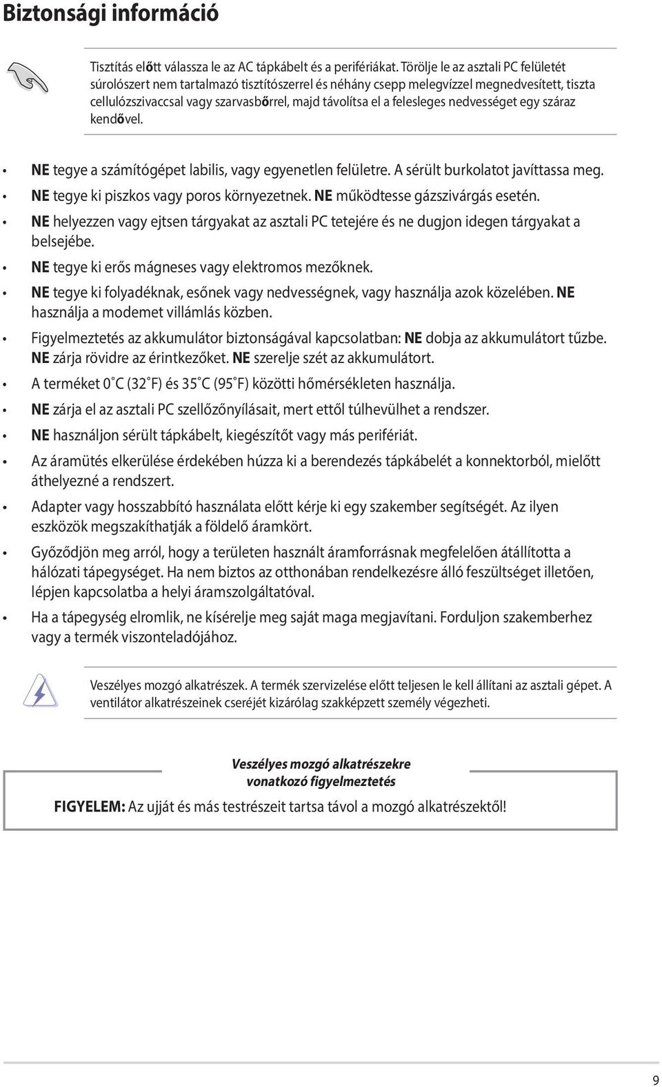 nedvességet egy száraz kendővel. NE tegye a számítógépet labilis, vagy egyenetlen felületre. A sérült burkolatot javíttassa meg. NE tegye ki piszkos vagy poros környezetnek.