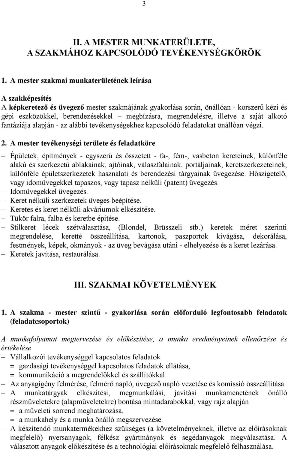 megrendelésre, illetve a saját alkotó fantáziája alapján - az alábbi tevékenységekhez kapcsolódó feladatokat önállóan végzi. 2.