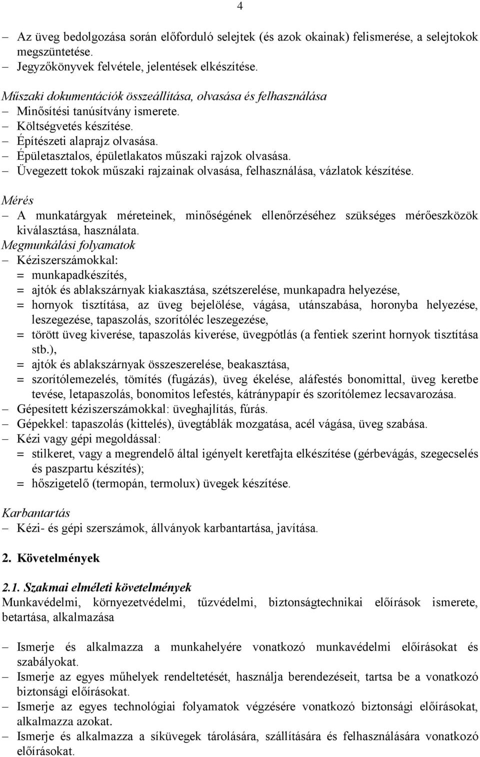 Épületasztalos, épületlakatos műszaki rajzok olvasása. Üvegezett tokok műszaki rajzainak olvasása, felhasználása, vázlatok készítése.