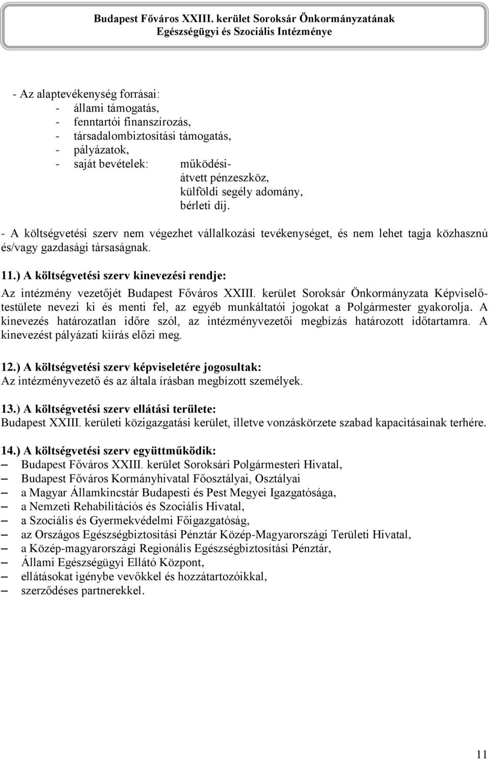 ) A költségvetési szerv kinevezési rendje: Az intézmény vezetőjét Budapest Főváros XXIII.