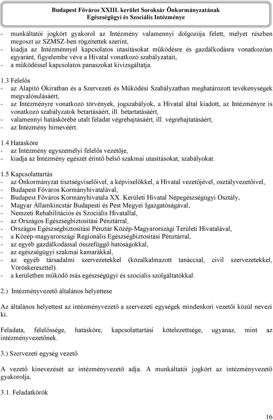 3 Felelős - az Alapító Okiratban és a Szervezeti és Működési Szabályzatban meghatározott tevékenységek megvalósulásáért, - az Intézményre vonatkozó törvények, jogszabályok, a Hivatal által kiadott,