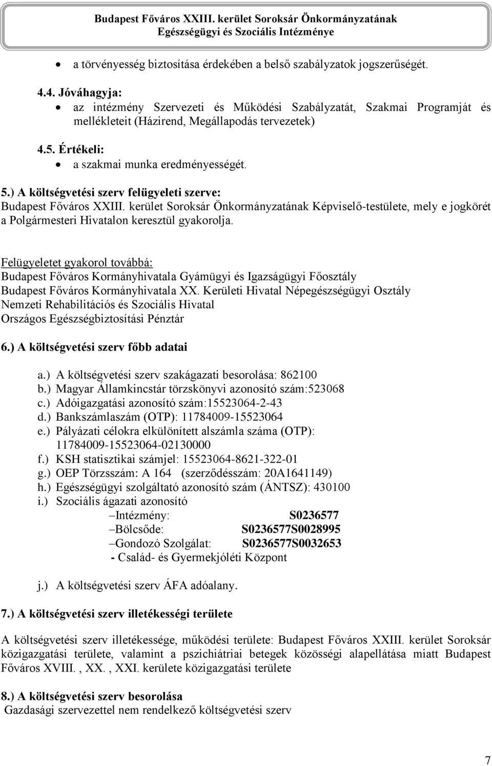 ) A költségvetési szerv felügyeleti szerve: Budapest Főváros XXIII. kerület Soroksár Önkormányzatának Képviselő-testülete, mely e jogkörét a Polgármesteri Hivatalon keresztül gyakorolja.