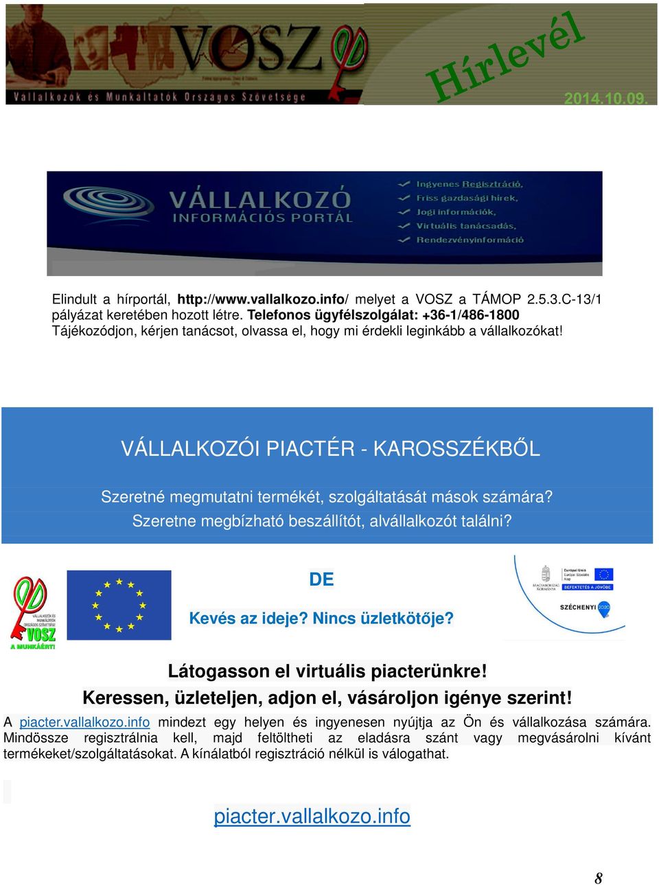 VÁLLALKOZÓI PIACTÉR - KAROSSZÉKBŐL Szeretné megmutatni termékét, szolgáltatását mások számára? Szeretne megbízható beszállítót, alvállalkozót találni? DE Kevés az ideje? Nincs üzletkötője?