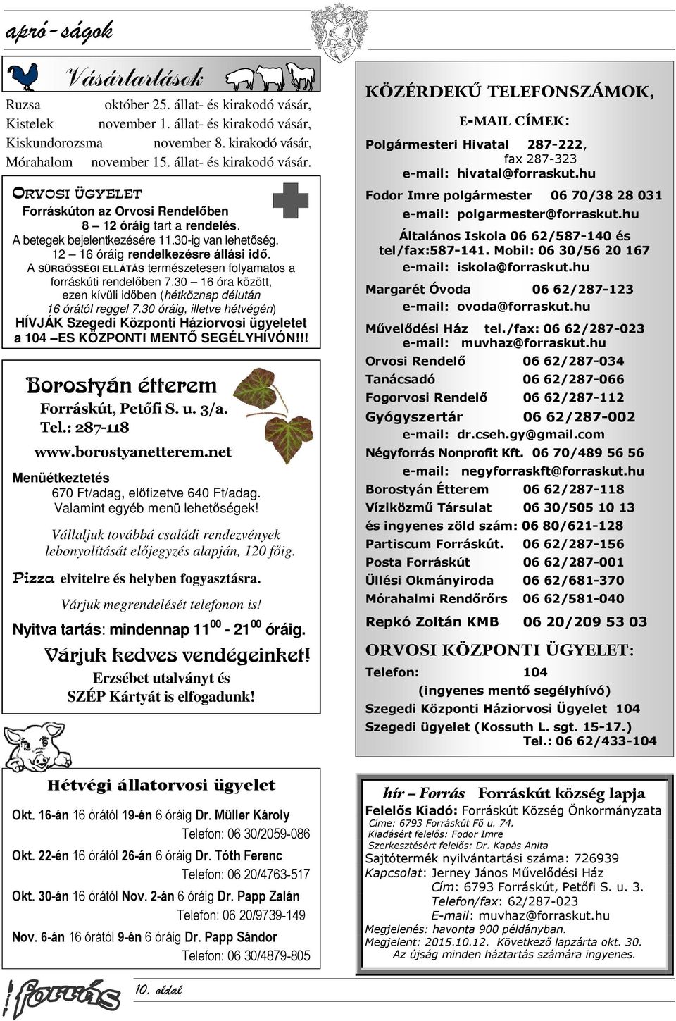 A SÜRGŐSSÉGI ELLÁTÁS természetesen folyamatos a forráskúti rendelőben 7.30 16 óra között, ezen kívüli időben (hétköznap délután 16 órától reggel 7.
