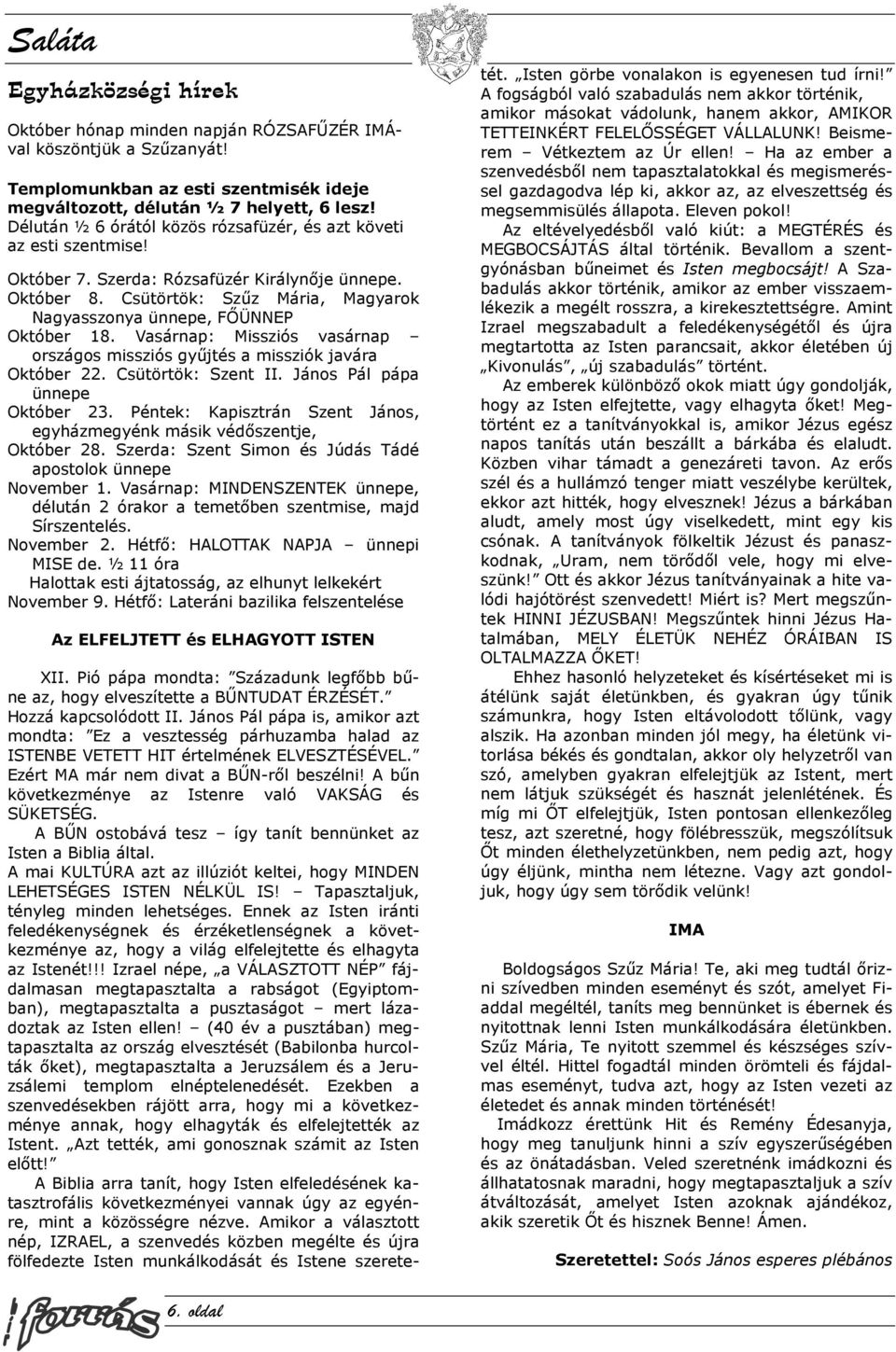 Csütörtök: Szűz Mária, Magyarok Nagyasszonya ünnepe, FŐÜNNEP Október 18. Vasárnap: Missziós vasárnap országos missziós gyűjtés a missziók javára Október 22. Csütörtök: Szent II.