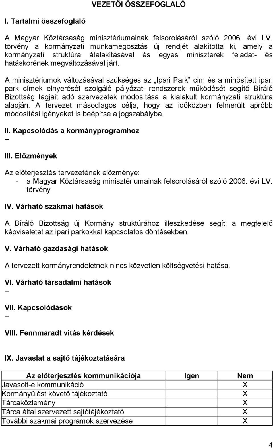 A minisztériumok változásával szükséges az Ipari Park cím és a minősített ipari park címek elnyerését szolgáló pályázati rendszerek működését segítő Bíráló Bizottság tagjait adó szervezetek