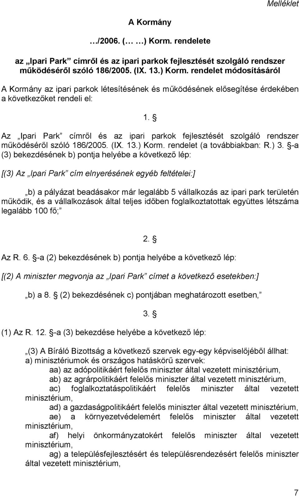 -a (3) bekezdésének b) pontja helyébe a következő lép: [(3) Az Ipari Park cím elnyerésének egyéb feltételei:] b) a pályázat beadásakor már legalább 5 vállalkozás az ipari park területén működik, és a