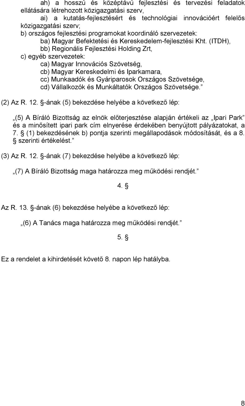 (ITDH), bb) Regionális Fejlesztési Holding Zrt, c) egyéb szervezetek: ca) Magyar Innovációs Szövetség, cb) Magyar Kereskedelmi és Iparkamara, cc) Munkaadók és Gyáriparosok Országos Szövetsége, cd)