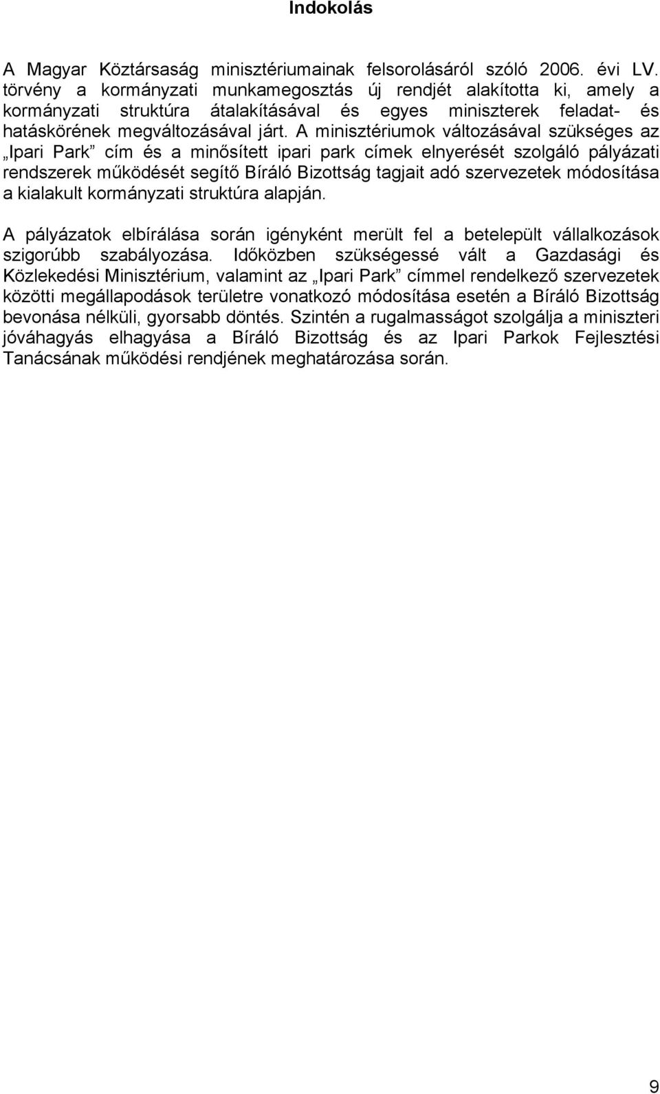 A minisztériumok változásával szükséges az Ipari Park cím és a minősített ipari park címek elnyerését szolgáló pályázati rendszerek működését segítő Bíráló Bizottság tagjait adó szervezetek