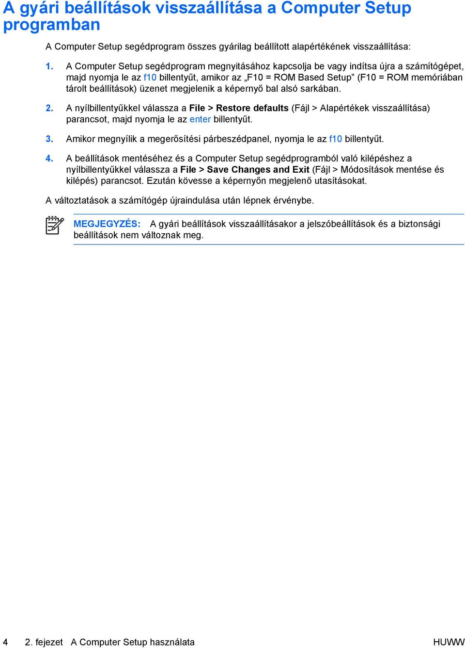 üzenet megjelenik a képernyő bal alsó sarkában. 2. A nyílbillentyűkkel válassza a File > Restore defaults (Fájl > Alapértékek visszaállítása) parancsot, majd nyomja le az enter billentyűt. 3.