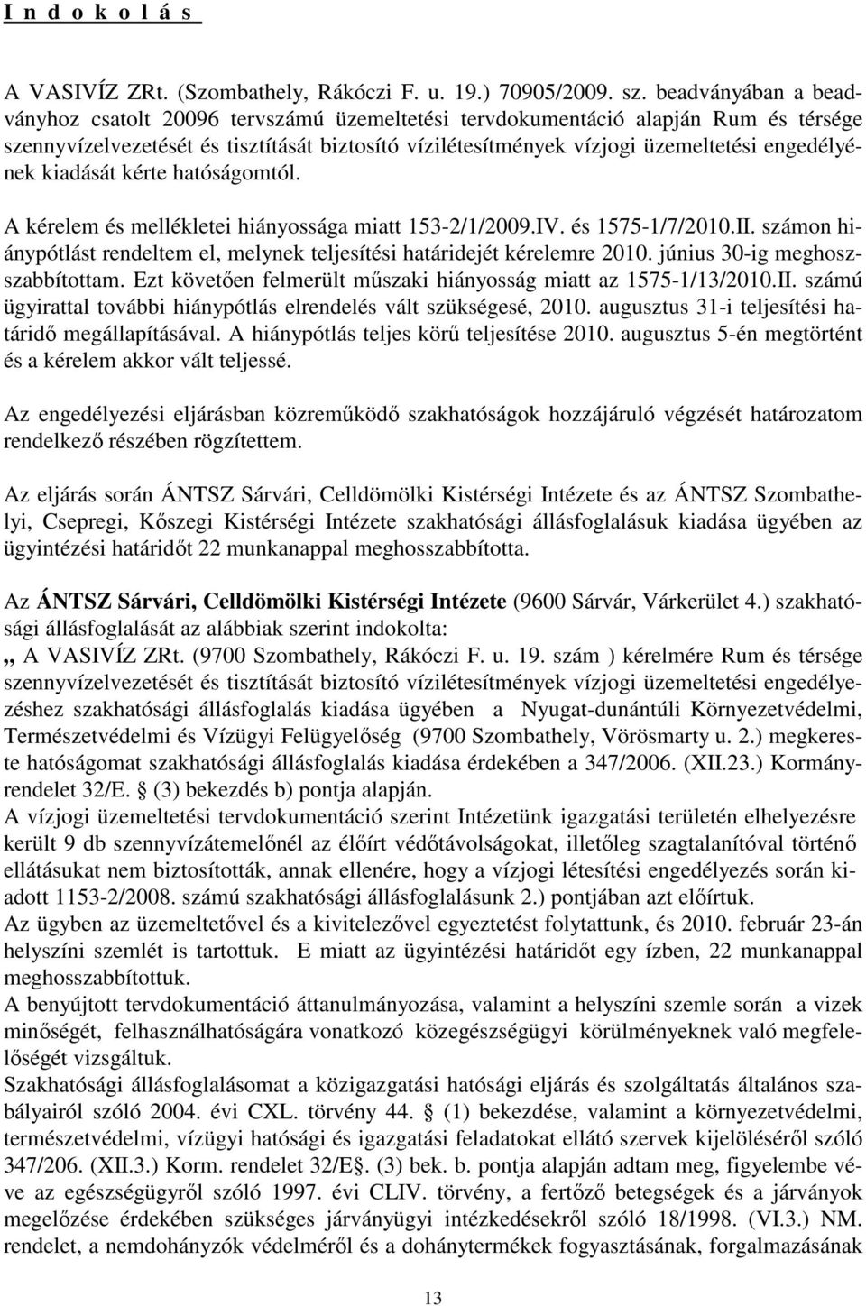 engedélyének kiadását kérte hatóságomtól. A kérelem és mellékletei hiányossága miatt 153-2/1/2009.IV. és 1575-1/7/2010.II.