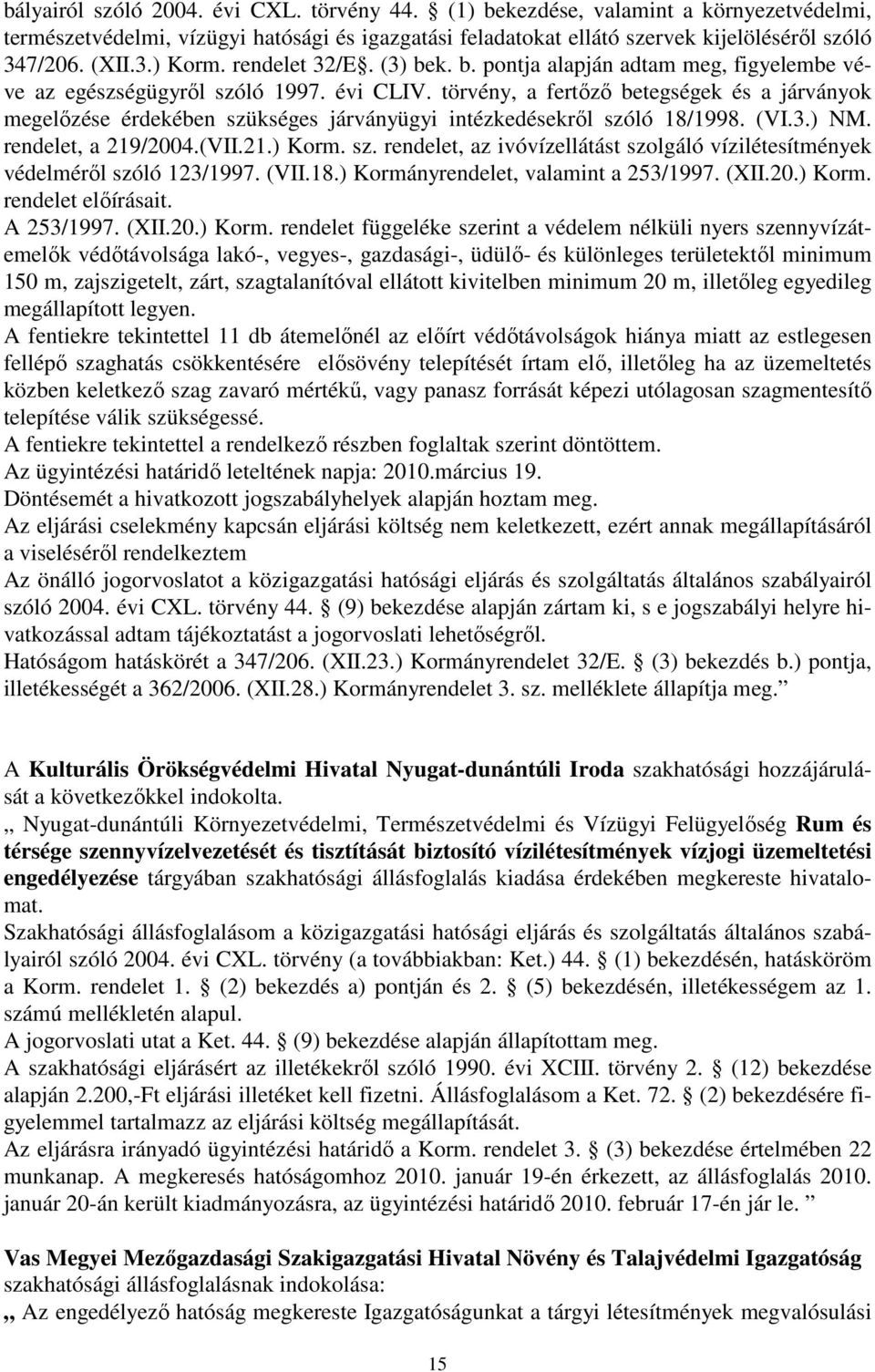 törvény, a fertőző betegségek és a járványok megelőzése érdekében szükséges járványügyi intézkedésekről szóló 18/1998. (VI.3.) NM. rendelet, a 219/2004.(VII.21.) Korm. sz. rendelet, az ivóvízellátást szolgáló vízilétesítmények védelméről szóló 123/1997.