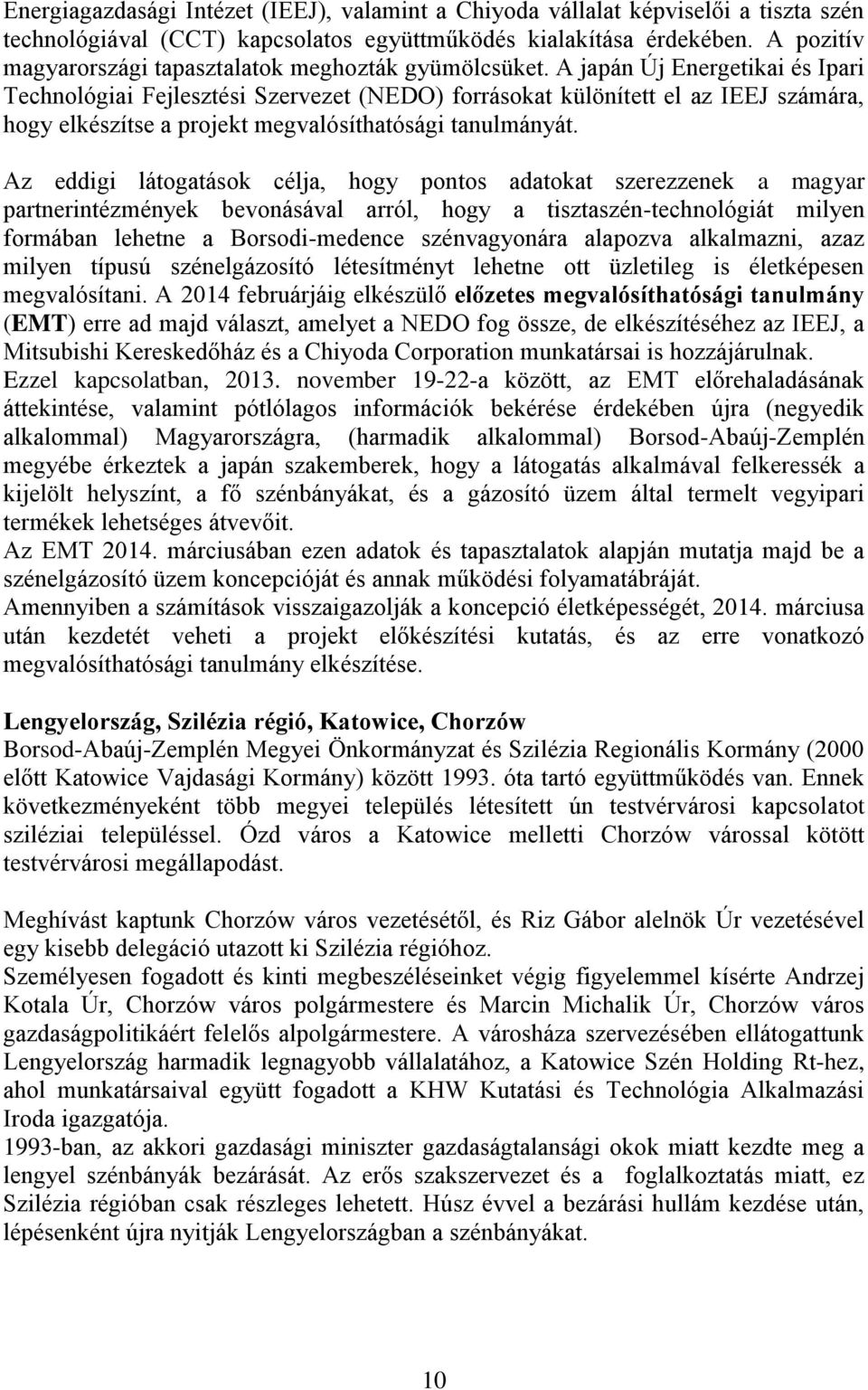 A japán Új Energetikai és Ipari Technológiai Fejlesztési Szervezet (NEDO) forrásokat különített el az IEEJ számára, hogy elkészítse a projekt megvalósíthatósági tanulmányát.