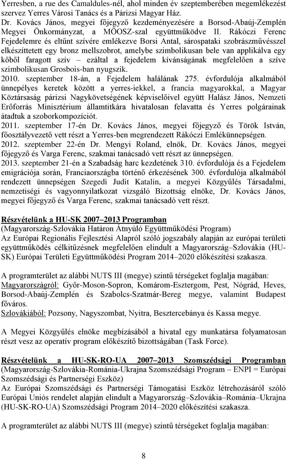 Rákóczi Ferenc Fejedelemre és eltűnt szívére emlékezve Borsi Antal, sárospataki szobrászművésszel elkészíttetett egy bronz mellszobrot, amelybe szimbolikusan bele van applikálva egy kőből faragott
