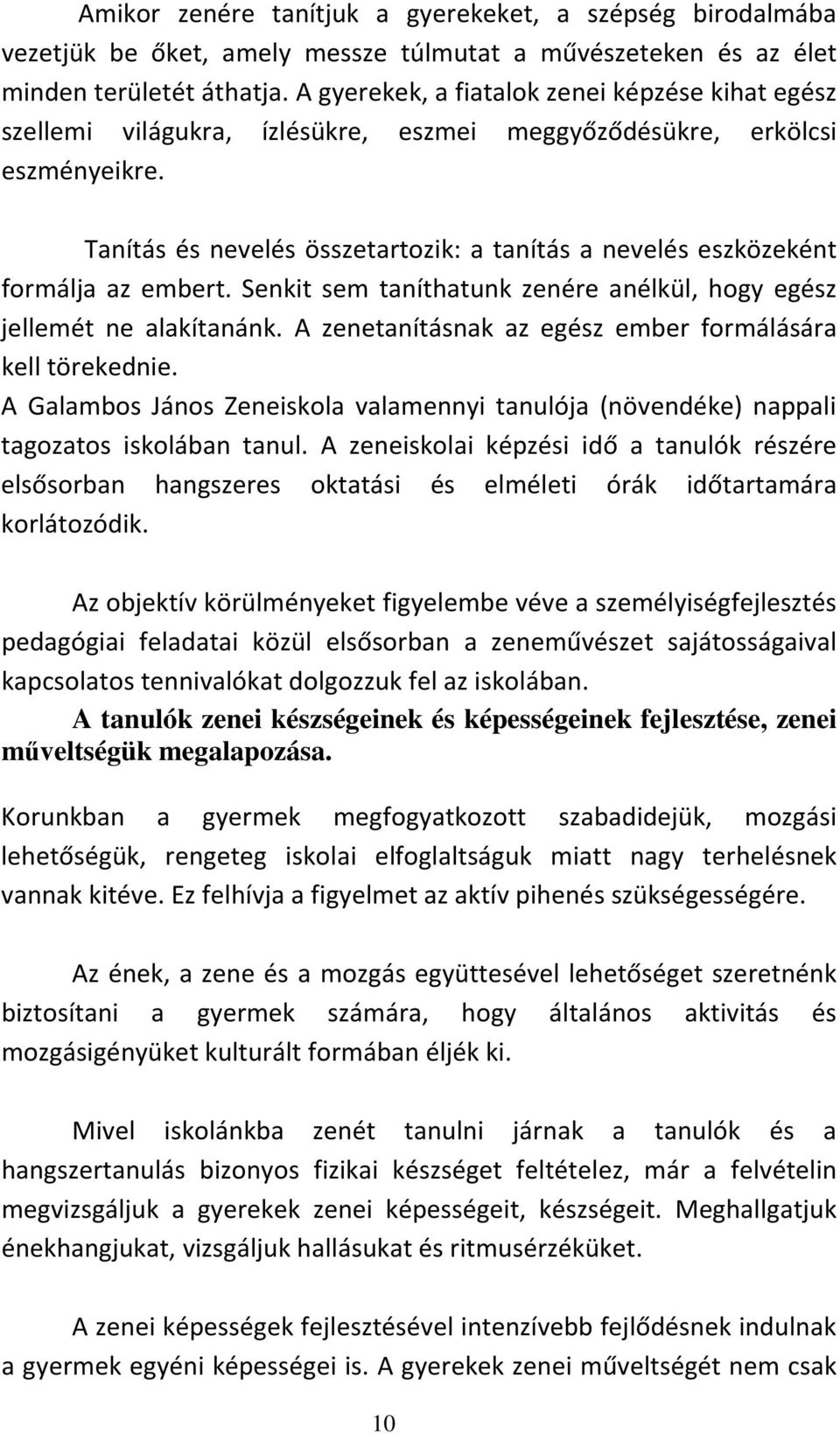 Tanítás és nevelés összetartozik: a tanítás a nevelés eszközeként formálja az embert. Senkit sem taníthatunk zenére anélkül, hogy egész jellemét ne alakítanánk.