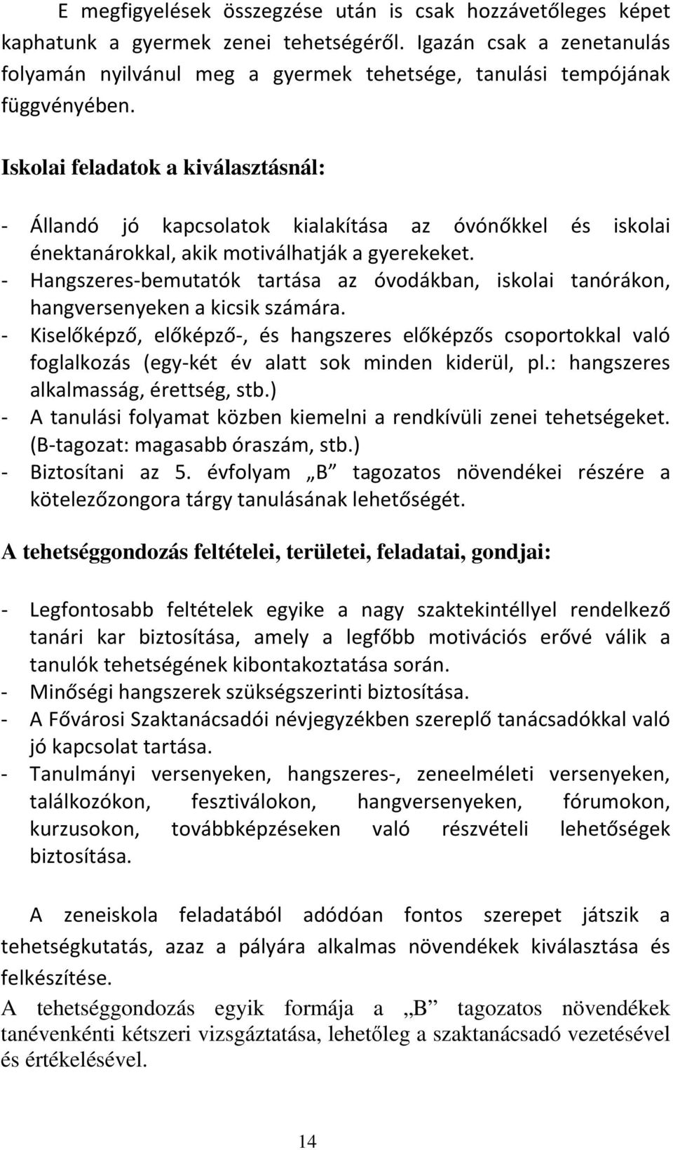 Iskolai feladatok a kiválasztásnál: - Állandó jó kapcsolatok kialakítása az óvónőkkel és iskolai énektanárokkal, akik motiválhatják a gyerekeket.