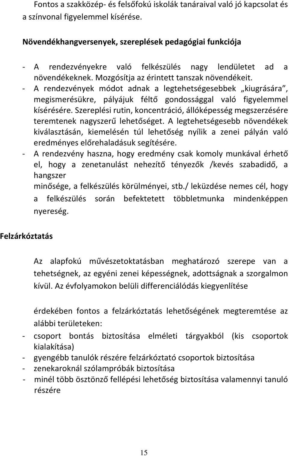 - A rendezvények módot adnak a legtehetségesebbek kiugrására, megismerésükre, pályájuk féltő gondossággal való figyelemmel kísérésére.