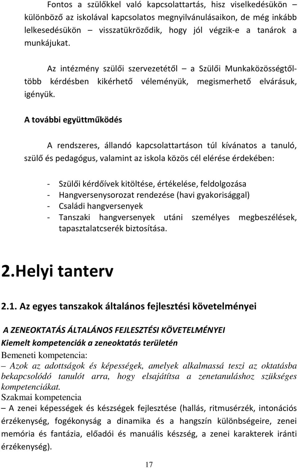 A további együttműködés A rendszeres, állandó kapcsolattartáson túl kívánatos a tanuló, szülő és pedagógus, valamint az iskola közös cél elérése érdekében: - Szülői kérdőívek kitöltése, értékelése,