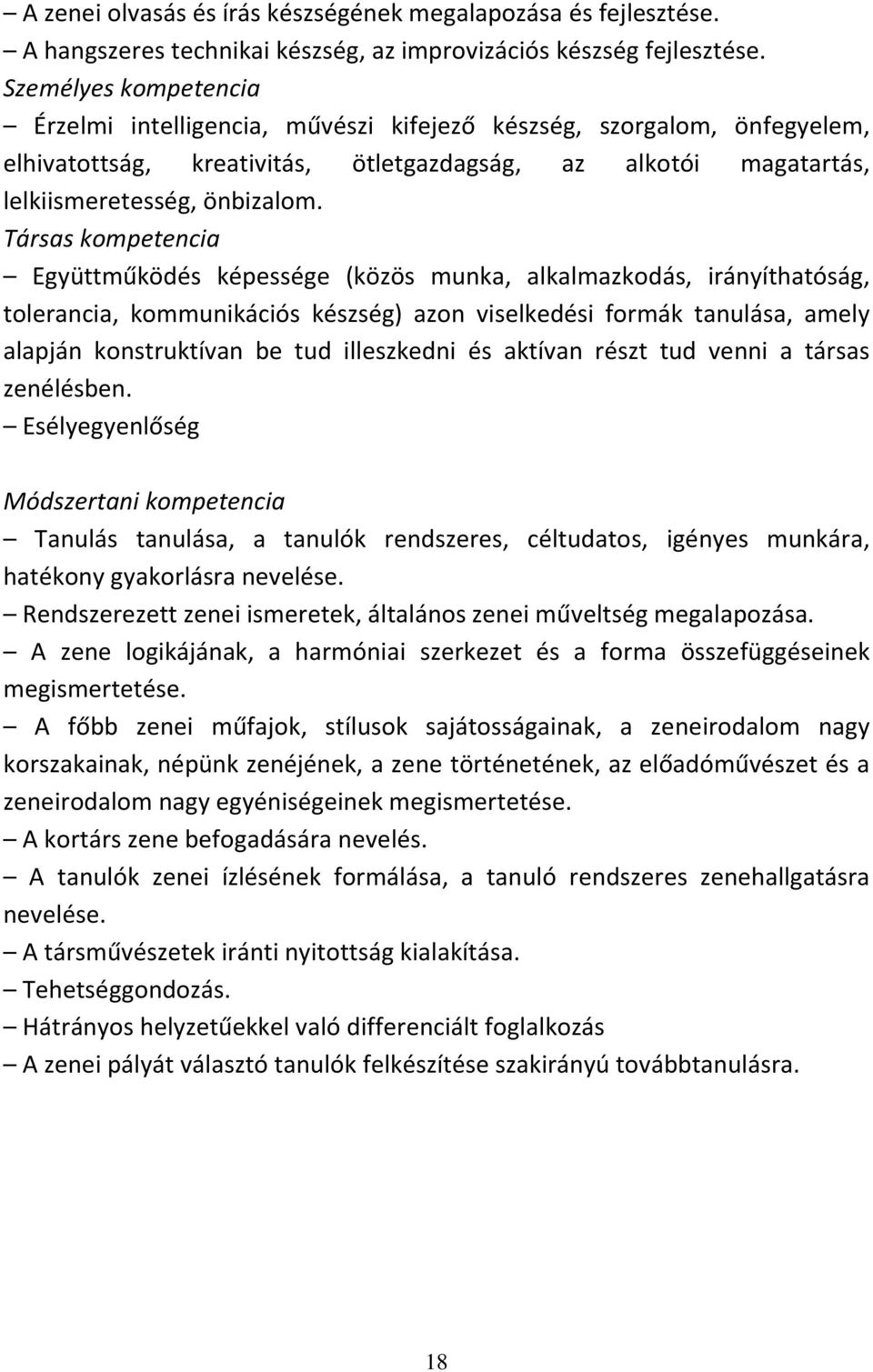 Társas kompetencia Együttműködés képessége (közös munka, alkalmazkodás, irányíthatóság, tolerancia, kommunikációs készség) azon viselkedési formák tanulása, amely alapján konstruktívan be tud