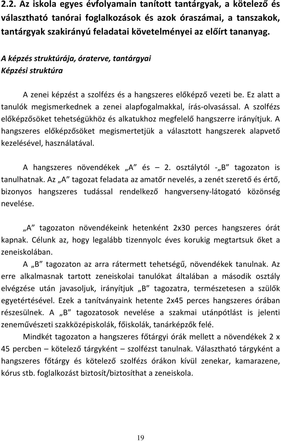 A szolfézs előképzősöket tehetségükhöz és alkatukhoz megfelelő hangszerre irányítjuk. A hangszeres előképzősöket megismertetjük a választott hangszerek alapvető kezelésével, használatával.