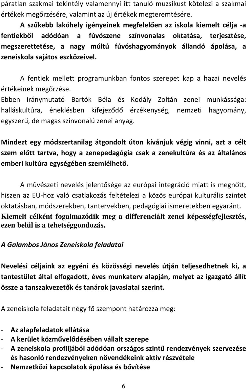 a zeneiskola sajátos eszközeivel. A fentiek mellett programunkban fontos szerepet kap a hazai nevelés értékeinek megőrzése.