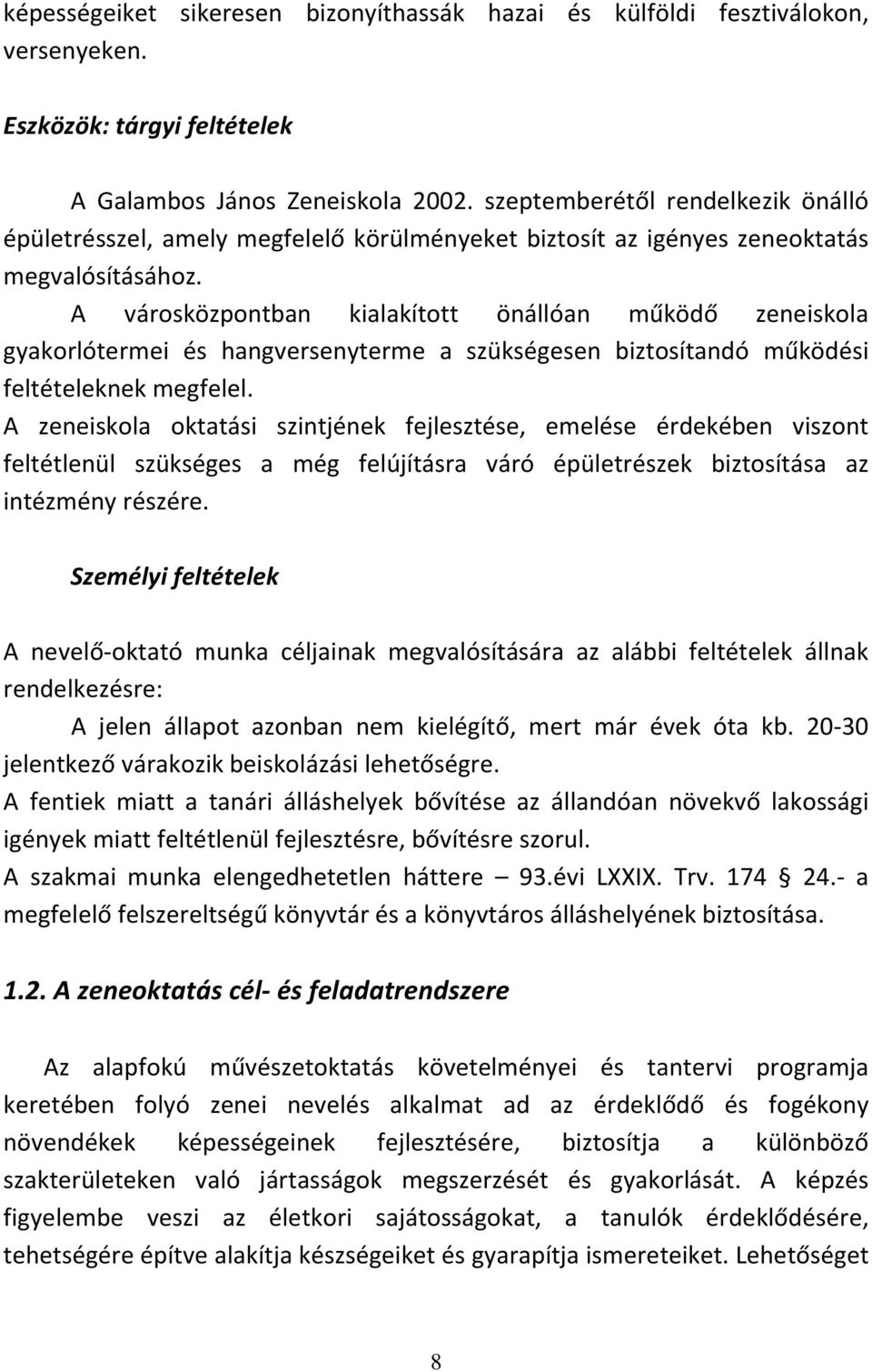 A városközpontban kialakított önállóan működő zeneiskola gyakorlótermei és hangversenyterme a szükségesen biztosítandó működési feltételeknek megfelel.