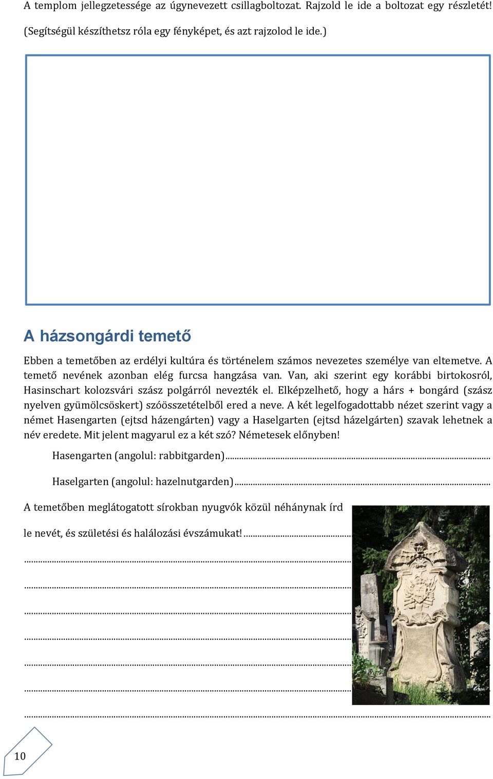 Van, aki szerint egy korábbi birtokosról, Hasinschart kolozsvári szász polgárról nevezték el. Elképzelhető, hogy a hárs + bongárd (szász nyelven gyümölcsöskert) szóösszetételből ered a neve.